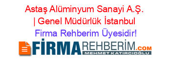 Astaş+Alüminyum+Sanayi+A.Ş.+|+Genel+Müdürlük+İstanbul Firma+Rehberim+Üyesidir!